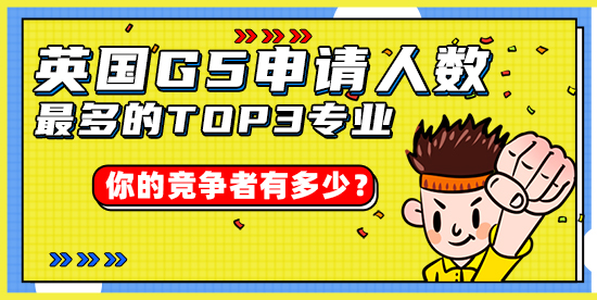 【申請干貨】英國G5申請人數最多的TOP3專業(yè)，你的競爭者有多少？