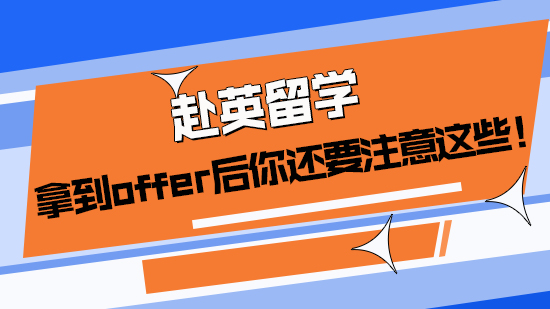 【申請干貨】赴英留學，拿到offer后你還要注意這些！(含視頻詳解）