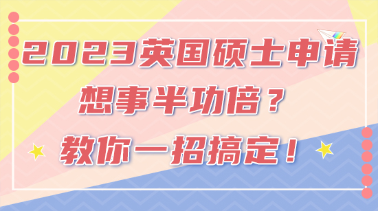 【申請(qǐng)干貨】2023FALL英國碩士申請(qǐng)想事半功倍？教你一招搞定！(含視頻詳情）