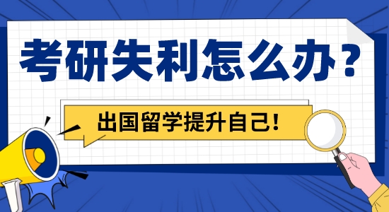 【留學咨詢】考研失利怎么辦？申請出國留學讓你繼續(xù)提升自己！