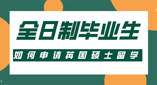 【申請干貨】留學比較靠譜的機構:全日制畢業(yè)生如何申請英國碩士留學