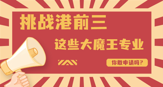 【申請(qǐng)干貨】港前三大魔王級(jí)別的專業(yè)，錄取率不足10%，你敢挑戰(zhàn)嗎？