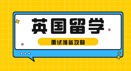 【留學(xué)資訊】英國留學(xué)面試準備攻略，以防被問啞口無言！