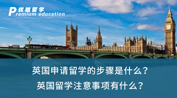 【英國留學(xué)】英國申請留學(xué)的步驟是什么？英國留學(xué)注意事項有什么？
