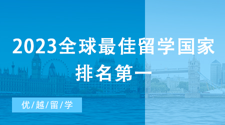 【申請(qǐng)干貨】2023全球最佳留學(xué)國(guó)家排名第一，留學(xué)英國(guó)碩士是“火”是“水”?