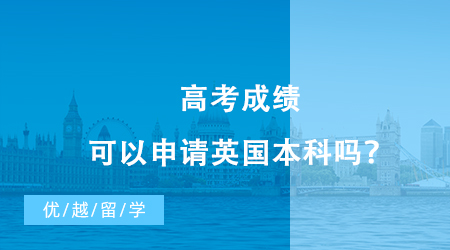 【英國留學】高考成績可以申請英國本科嗎？英國留學的新路徑你值得了解！