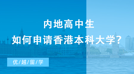 【香港留學(xué)】?jī)?nèi)地高中生如何申請(qǐng)香港本科大學(xué)？本科留學(xué)申請(qǐng)條件須知