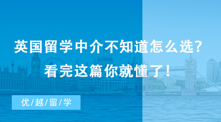 英國(guó)留學(xué)中介不知道怎么選？看完這篇你就懂了！