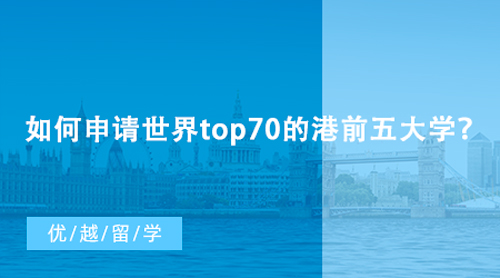 【香港留學(xué)】如何申請世界top70的港前五大學(xué)？香港研究生申請條件匯總