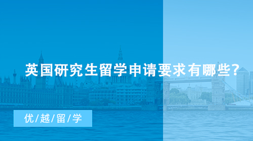 【英國留學】英國研究生留學申請要求有哪些？什么條件能申請到G5名校？