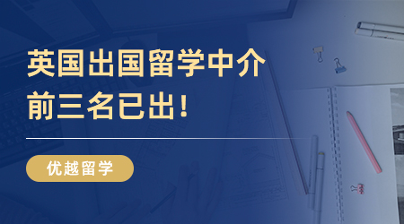 英國(guó)出國(guó)留學(xué)中介前三名已出！還不快看！