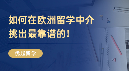 純干貨！如何在歐洲留學(xué)中介挑出最靠譜的！