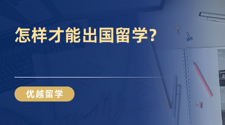 怎樣才能出國(guó)留學(xué)？看完這篇你就懂了！