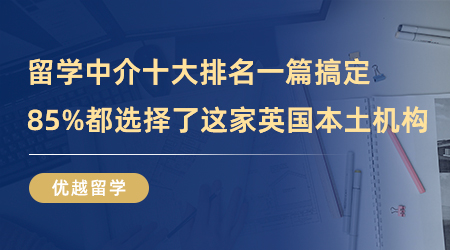 【英國(guó)留學(xué)】留學(xué)中介十大排名一篇搞定，85%都選擇了這家英國(guó)本土機(jī)構(gòu)！