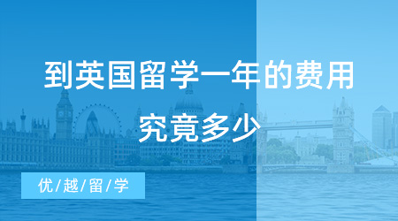 【留學費用】到英國留學一年的費用究竟多少？來看這個數(shù)值是否超出你的預算范圍內？