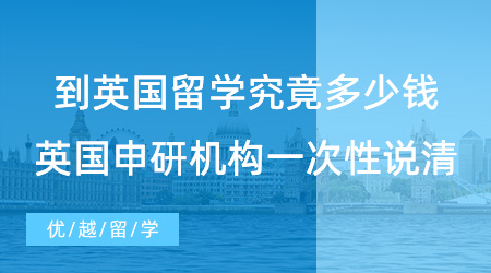 【留學(xué)費用】到英國留學(xué)究竟多少錢，英國申研機構(gòu)一次性跟你說清楚