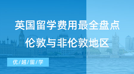 【留學(xué)申請】英國留學(xué)費用最全盤點！倫敦與非倫敦地區(qū)預(yù)算大不同