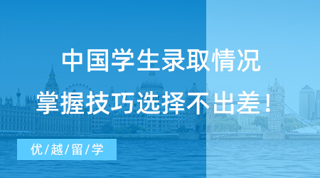【錄取情況】中國(guó)學(xué)生錄取情況|掌握技巧選擇再選擇，放心留學(xué)不會(huì)錯(cuò)！