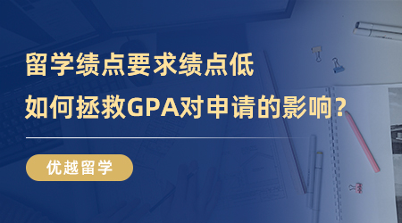 【GPA申請】留學績點要求|績點低怎么辦？如何拯救GPA對申請的影響？