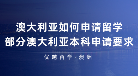 【澳洲留學(xué)】澳大利亞如何申請(qǐng)留學(xué)?部分澳大利亞本科申請(qǐng)要求是什么？