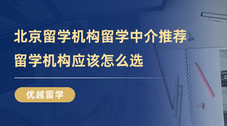 【留學(xué)機(jī)構(gòu)】北京留學(xué)機(jī)構(gòu)留學(xué)中介推薦哪一家？留學(xué)機(jī)構(gòu)到底怎么選？