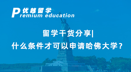 【美國留學(xué)】留學(xué)干貨分享|什么條件才可以申請哈佛大學(xué)？