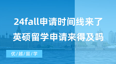 【英國碩士申請】24fall申請時間線來了！7月準備英碩留學(xué)申請來得及嗎？