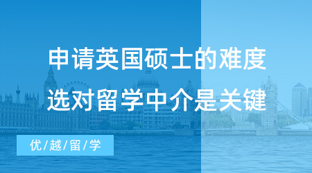 【留學(xué)中介】申請(qǐng)英國碩士到底難不難？選對(duì)留學(xué)中介很重要！