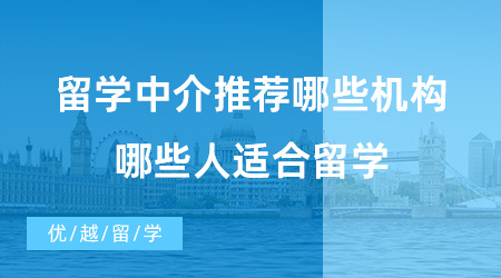 【出國留學(xué)中介機(jī)構(gòu)】留學(xué)中介推薦哪些機(jī)構(gòu)？哪些人適合留學(xué)?