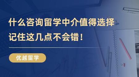 【留學(xué)中介】什么樣的咨詢留學(xué)中介值得選擇？記住這幾點(diǎn)不會(huì)錯(cuò)！