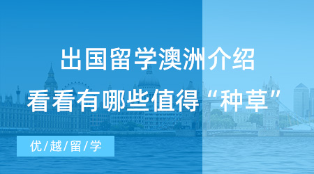 【留學(xué)中介】留學(xué)須知！出國留學(xué)澳洲，有哪些值得“種草”的留學(xué)中介？