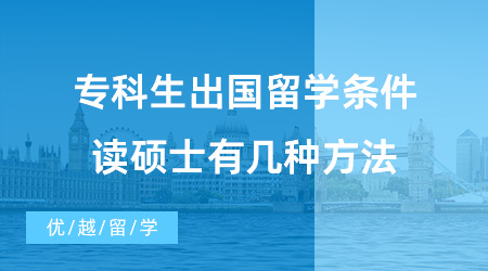【英國碩士申請】專科生出國留學(xué)需要滿足什么條件？專科生去英國留學(xué)讀碩士有幾種方法？