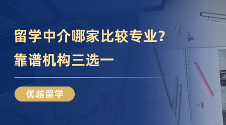 【留學(xué)中介】英國(guó)留學(xué)必看！留學(xué)中介哪家比較專業(yè)？靠譜機(jī)構(gòu)三選一