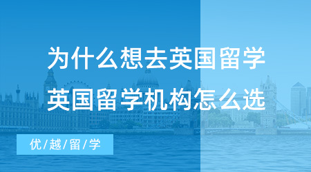 【留學(xué)中介】為什么想去英國留學(xué)？英國當(dāng)?shù)亓魧W(xué)機(jī)構(gòu)你選好了嗎？