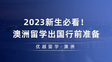 【澳洲留學(xué)】2023新生必看！澳洲留學(xué)出國(guó)行前準(zhǔn)備及注意事項(xiàng)攻略請(qǐng)收好