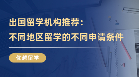 【留學中介】出國留學機構(gòu)推薦：不同地區(qū)留學的不同申請條件