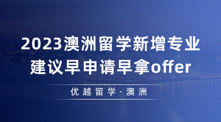 【澳洲留學(xué)】細(xì)數(shù)2023澳洲留學(xué)有哪些新增專(zhuān)業(yè)？建議早申請(qǐng)?jiān)缒胦ffer！