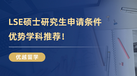 【英國大學】速速收藏！LSE碩士研究生申請條件，優(yōu)勢學科推薦！