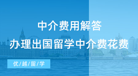 【留學(xué)中介】中介費(fèi)用解答！辦理出國留學(xué)中介費(fèi)一般需要花費(fèi)多少？