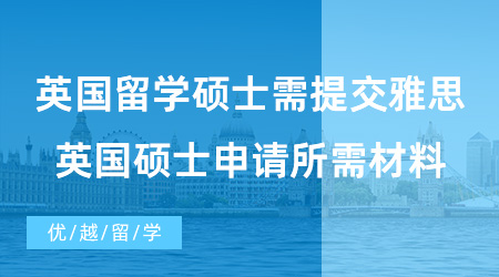 【英國碩士留學(xué)】英國留學(xué)碩士需要提交雅思成績(jī)嗎?英國碩士申請(qǐng)所需材料有哪些？