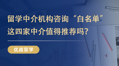 【機構(gòu)推薦】留學中介機構(gòu)咨詢“白名單”分享，這四家中介值得推薦嗎？
