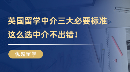 【留學(xué)中介】英國留學(xué)中介三大必要標(biāo)準(zhǔn)，這么選中介不出錯(cuò)！