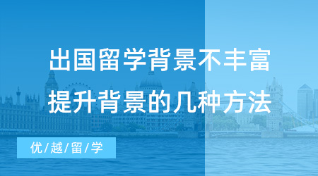 【英國留學(xué)】干貨速記！出國留學(xué)背景不豐富怎么辦？教你提升背景的幾種方法！