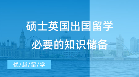 【英國留學(xué)】碩士英國出國留學(xué)必要的知識(shí)儲(chǔ)備，趕緊了解起來吧！