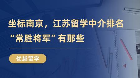 【留學(xué)中介】坐標(biāo)南京，江蘇留學(xué)中介排名“常勝將軍”有那些？