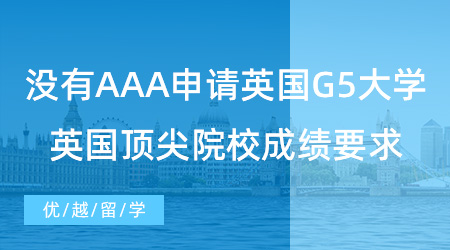【英國留學(xué)】沒有AAA也能申請英國G5大學(xué)？來看英國頂尖院校申請成績要求！