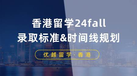 【香港留學(xué)】香港留學(xué)申請(qǐng)如何“軟硬兼施”？24fall錄取標(biāo)準(zhǔn)&時(shí)間線規(guī)劃來(lái)了！