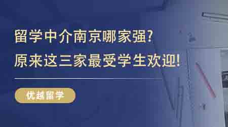 【留學(xué)中介】留學(xué)中介南京哪家強(qiáng)？原來這三家最受學(xué)生歡迎!