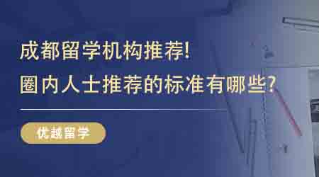 【留學(xué)中介】成都留學(xué)機(jī)構(gòu)推薦！圈內(nèi)人士推薦的標(biāo)準(zhǔn)有哪些?