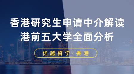 【香港留學(xué)】香港研究生申請中介解讀：港前五大學(xué)申請要求、錄取偏好、案例全面分析！